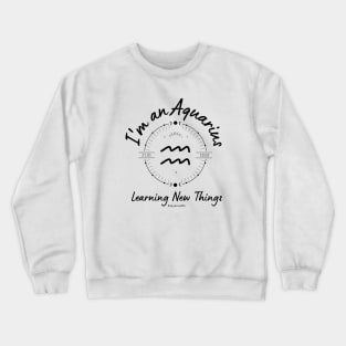 I'm an Aquarius Learning new things Crewneck Sweatshirt